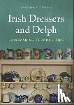 Chesson, Meredith S. - Irish Dressers and Delph: Homemaking Through Time
