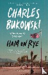 Bukowski, Charles - Ham On Rye