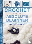 Turner, Pauline - Crochet for the Absolute Beginner