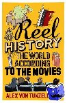 von Tunzelmann, Alex - Reel History - The World According to the Movies