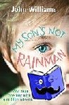 Williams, John - My Son's Not Rainman - One Man, One Autistic Boy, A Million Adventures