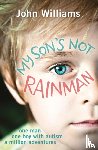 Williams, John - My Son's Not Rainman - One Man, One Autistic Boy, A Million Adventures