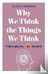 Stephen, Alain - Why We Think the Things We Think