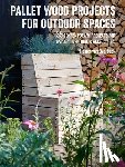 van Overbeek, Hester - Pallet Wood Projects for Outdoor Spaces