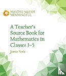 York, Jamie, Fabrie, Nettie, Gottenbos, Wim - A Teacher's Source Book for Mathematics in Classes 1 to 5