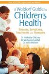 Gloeckler, Dr Michaela, Goebel, Dr Wolfgang, Michael, Dr Karin - A Waldorf Guide to Children's Health