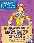 Arbuthnott, Gill - The Amazing Life of Mary, Queen of Scots