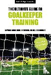 Zeilinger, Leonhard, Gruber, Franz - The Ultimate Guide to Goalkeeper Training