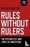 Wilson, Matthew - Rules Without Rulers – The Possibilities and Limits of Anarchism
