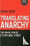 Bray, Mark - Translating Anarchy – The Anarchism of Occupy Wall Street