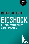 Jackson, Robert - Bioshock: Decision, Forced Choice and Propaganda