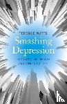 Watts, Terence - Smashing Depression - Escaping the Prison and Finding a Life