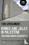 Sperlinger, Tom - Romeo and Juliet in Palestine – Teaching Under Occupation