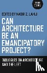 Lahiji, Nadir Z. - Can Architecture Be an Emancipatory Project? - Dialogues on Architecture and the Left