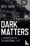 Dunn, Nick - Dark Matters – A Manifesto for the Nocturnal City