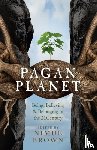Brown, Nimue - Pagan Planet – Being, Believing & Belonging in the 21Century