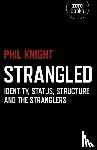 Knight, Phil - Strangled – Identity, Status, Structure and The Stranglers