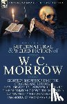 Morrow, William Chambers, Morrow, W C - The Collected Supernatural and Weird Fiction of W. C. Morrow