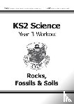 CGP Books - KS2 Science Year 3 Workout: Rocks, Fossils & Soils