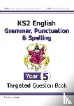 CGP Books - KS2 English Year 5 Grammar, Punctuation & Spelling Targeted Question Book (with Answers)
