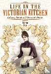 Foy, Karen - Life in the Victorian Kitchen: Culinary Secrets and Servants' Stories