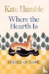 Humble, Kate - Where the Hearth Is: Stories of home
