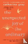 Gray, Catherine - The Unexpected Joy of the Ordinary
