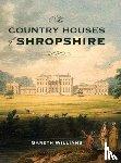 Williams, Gareth - The Country Houses of Shropshire