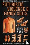 Wong, David - Futuristic Violence and Fancy Suits