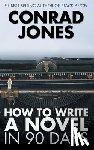 Jones, Conrad - How to Write a Novel in 90 Days
