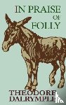 Dalrymple, Theodore - In Praise of Folly