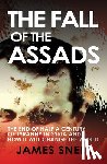 Snell, James - Fall of the House of Assad: How the End of Syria's Regime Will Change the World