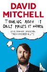 Mitchell, David - Thinking About It Only Makes It Worse