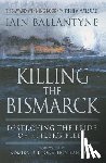Ballantyne, Iain - Killing the Bismarck: Destroying the Pride on Hitler's Fleet