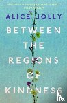 Jolly, Alice - Between the Regions of Kindness