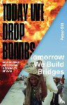 Gill, Peter - Today We Drop Bombs, Tomorrow We Build Bridges