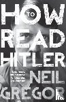 Gregor, Neil - How To Read Hitler