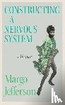 Jefferson, Margo - Constructing a Nervous System