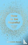 Russell, Bernadette - How to Be Hopeful - Your Toolkit to Rediscover Hope and Help Create a Kinder World