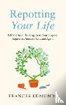 Edmonds, Frances - Repotting Your Life