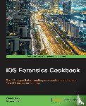 Birani, Bhanu, Birani, Mayank - iOS Forensics Cookbook