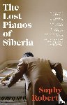 Roberts, Sophy - The Lost Pianos of Siberia