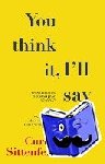 Sittenfeld, Curtis - You Think It, I'll Say It - Ten scorching stories of self-deception by the Sunday Times bestselling author