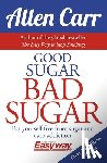 Carr, Allen - Good Sugar Bad Sugar: Eat Yourself Free from Sugar and Carb Addiction