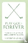 Clark, Suzanne - Play Golf Forever