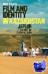 Isaacs, Rico (University of Lincoln, UK) - Film and Identity in Kazakhstan - Soviet and Post-Soviet Culture in Central Asia