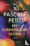 Petit, Pascale - My Hummingbird Father