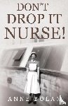 Bolam, Anne - Don't Drop it Nurse!