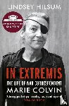 Hilsum, Lindsey - In Extremis - The Life of War Correspondent Marie Colvin