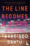 Cantu, Francisco - The Line Becomes A River